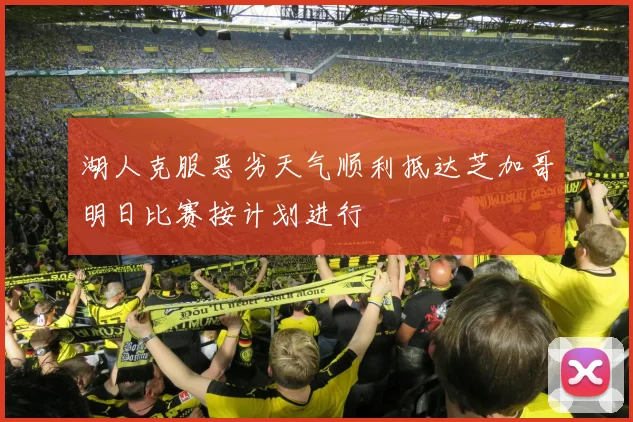 湖人克服恶劣天气顺利抵达芝加哥明日比赛按计划进行